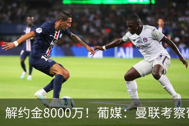 解约金8000万！葡媒：曼联考察葡体球员阿劳霍，6000万可开启谈判